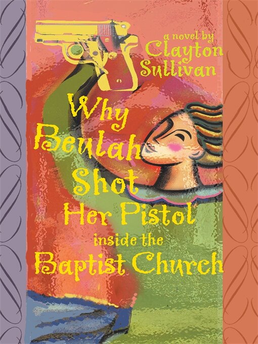 Title details for Why Beulah Shot Her Pistol Inside the Baptist Church by Clayton Sullivan - Available